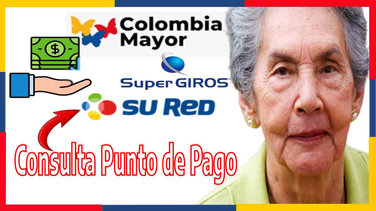 Colombia Mayor 2024 Consulta tu Punto de Pago Jey Te Informa